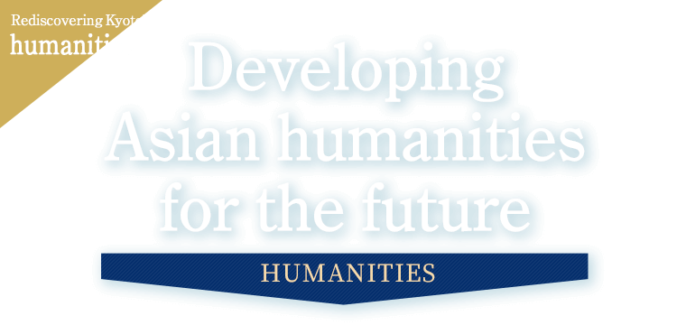 Rediscovering KyotoU humanities Developing Asian humanities for the future