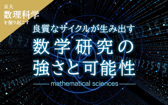 京大数理科学を掘り起こす 良質なサイクルが生み出す数学研究の強さと可能性