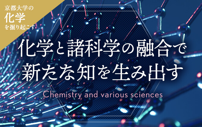 京大化学を掘り起こす 化学と諸科学の融合で新たな知を生み出す