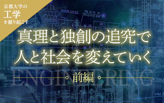 京大工学を掘り起こす 真理と独創の追究で人と社会を変えていく［前編］