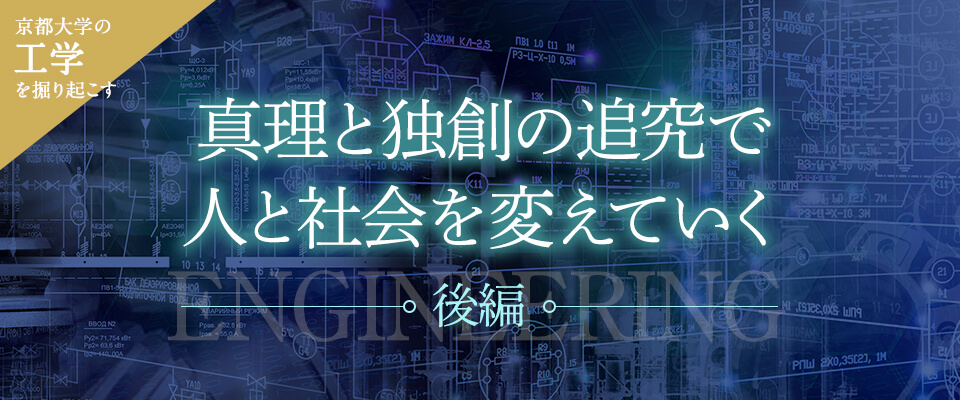 京大工学を掘り起こす 真理と独創の追究で人と社会を変えていく［後編］