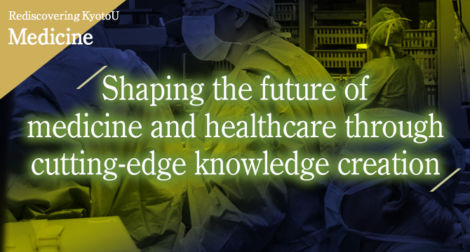 Rediscovering KyotoU medicine Shaping the future of medicine and healthcare through cutting-edge knowledge creation