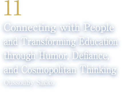 11 Connecting with People and Transforming Education through Humor, Defiance, and Cosmopolitan Thinking(Oussouby Sacko/Former President of Kyoto Seika University)