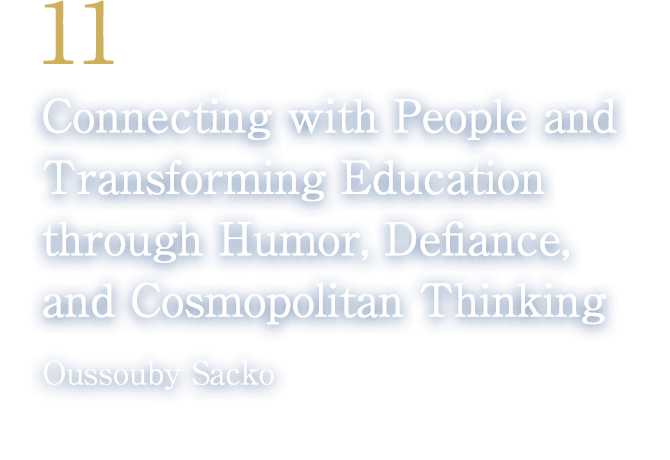 11 Connecting with People and Transforming Education through Humor, Defiance, and Cosmopolitan Thinking(Oussouby Sacko/Former President of Kyoto Seika University)