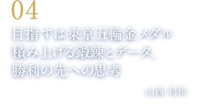 04 目指すは東京五輪金メダル 積み上げる鍛錬とデータ、勝利の先への思考（愛知製鋼陸上競技部／東京オリンピック競歩代表　山西 利和）