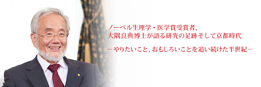 ノーベル生理学 医学賞受賞者 大隅良典博士が語る研究の足跡そして京都時代 やりたいこと おもしろいことを追い続けた半世紀 京都大学