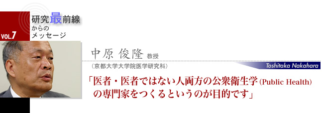 中原 俊隆 教授 医者・医者ではない人両方の公衆衛生学（Public Health）の専門家をつくるというのが目的です。